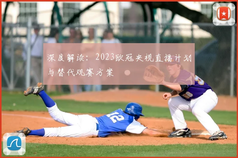 深度解读：2023欧冠央视直播计划与替代观赛方案